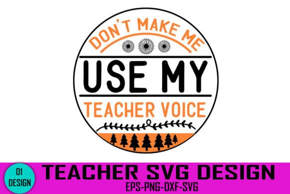 Don’t Make Me Use My Teacher Voice - Tea Graphics for Crafts