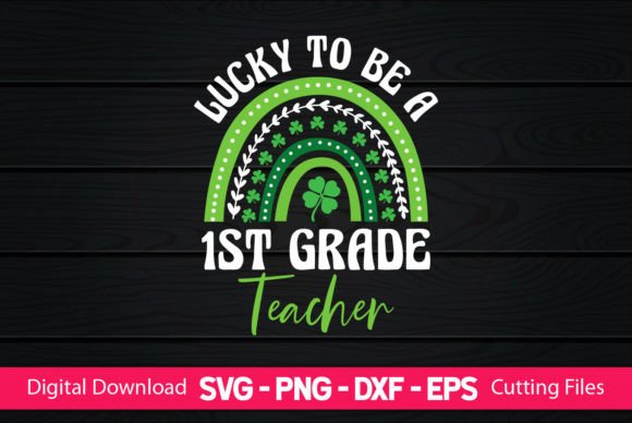 Lucky To Be A 1st Grade Teacher SVG – A Must-Try Graphic for Crafts and Print Products
