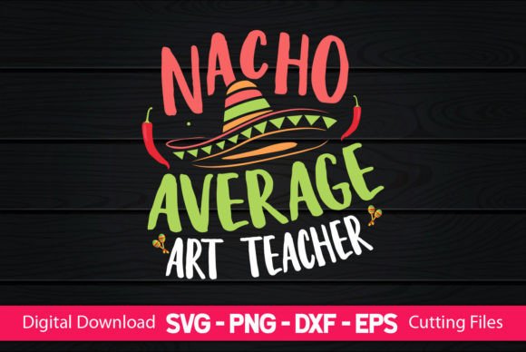 Nacho Average Art Teacher – A Graphic Design Asset for Crafts and Merch