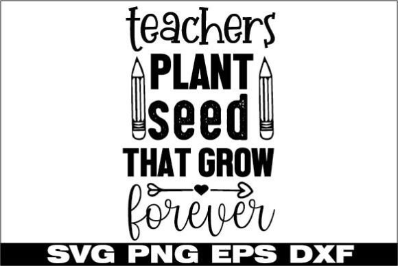 Teachers Plant Seed That Grow Forever SVG for Crafts and Graphics
